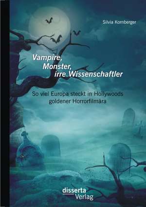 Vampire, Monster, Irre Wissenschaftler: So Viel Europa Steckt in Hollywoods Goldener Horrorfilmara de Silvia Kornberger