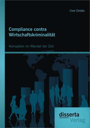 Compliance Contra Wirtschaftskriminalitat: Korruption Im Wandel Der Zeit de Uwe Dolata