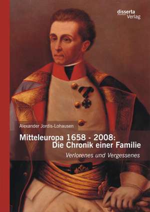 Mitteleuropa 1658 - 2008: Die Chronik Einer Familie de Alexander Jordis-Lohausen