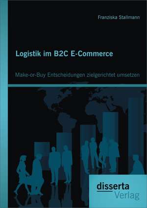 Logistik Im B2c E-Commerce: Make-Or-Buy Entscheidungen Zielgerichtet Umsetzen de Franziska Stallmann