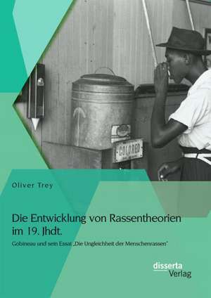 Die Entwicklung Von Rassentheorien Im 19. Jhdt.: Gobineau Und Sein Essai Die Ungleichheit Der Menschenrassen de Oliver Trey