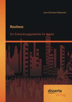 Resilienz: Ein Entwicklungspotential Fur Kinder de Jana Schubert-Rakowski