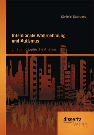 Intentionale Wahrnehmung Und Autismus: Eine Philosophische Analyse de Dimitrios Kalaitzidis