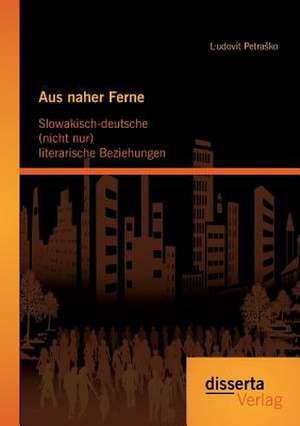 Aus Naher Ferne: Slowakisch-Deutsche (Nicht Nur) Literarische Beziehungen de Ludovít PetraSko