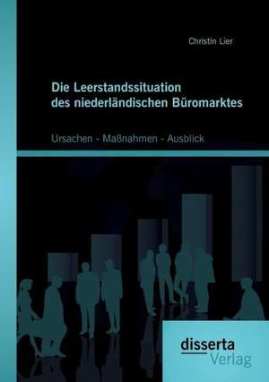 Die Leerstandssituation Des Niederlandischen Buromarktes: Ursachen - Massnahmen - Ausblick de Christin Lier