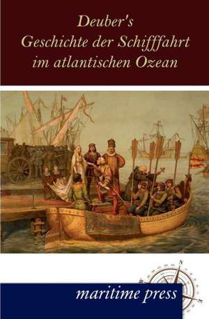 Deuber's Geschichte der Schifffahrt im atlantischen Ozean de Deubner