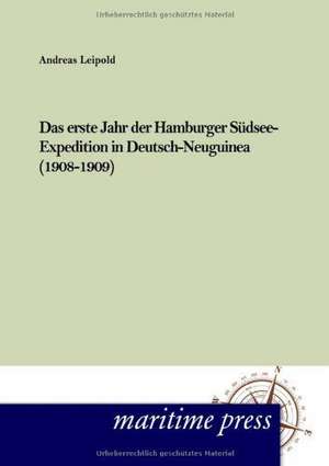 Das erste Jahr der Hamburger Südsee-Expedition in Deutsch- Neuguinea (1908-1909) de Andreas Leipold