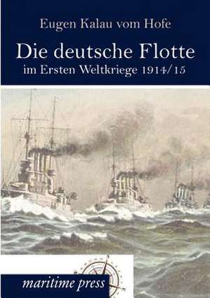 Die deutsche Flotte im Ersten Weltkriege 1914/15 de Eugen Kalau Vom Hofe