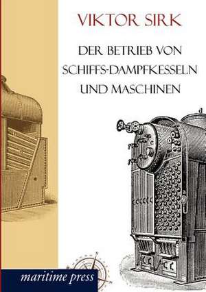 Der Betrieb von Schiffs-Dampfkesseln und Maschinen de Viktor Sirk