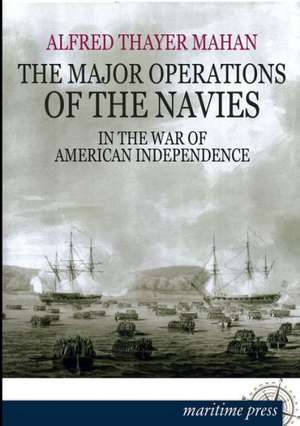 The Major Operations of the Navies in the War of American Independence de Alfred Thayer Mahan