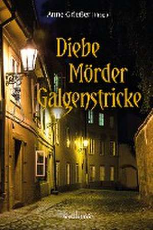 Diebe, Mörder, Galgenstricke de Anne Grießer