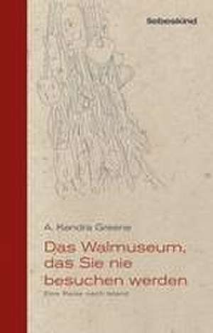 Das Walmuseum, das Sie nie besuchen werden de A. Kendra Greene