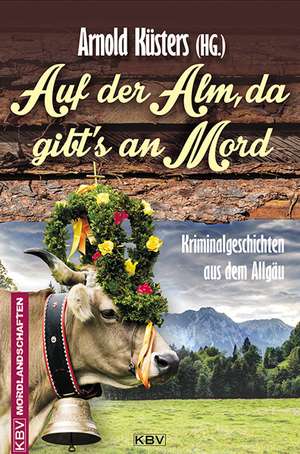 Auf der Alm, da gibt's an Mord de Arnold Küsters