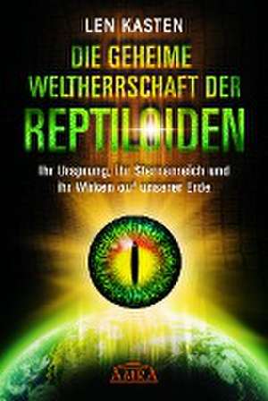 Die geheime Weltherrschaft der Reptiloiden de Len Kasten