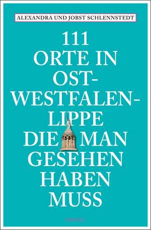 111 Orte in Ost-Westfalen-Lippe, die man gesehen haben muss de Alexandra Schlennstedt