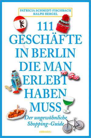 111 Geschäfte in Berlin, die man gesehen haben muss de Patricia Schmidt-Fischbach