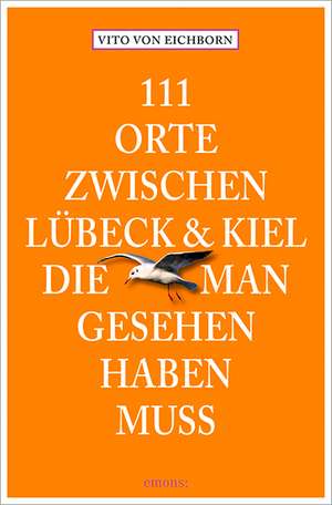 111 Orte zwischen Lübeck und Kiel, die man gesehen haben muss de Vito von Eichborn