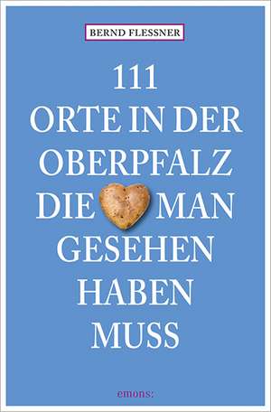 111 Orte in der Oberfalz, die man gesehen haben muss de Bernd Flessner