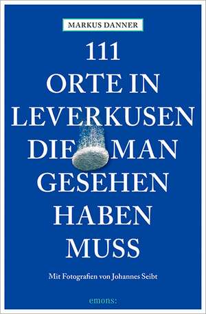 111 Orte in Leverkusen, die man gesehen haben muss de Markus Danner