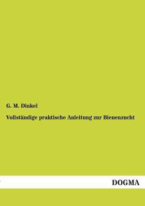 Vollständige praktische Anleitung zur Bienenzucht de G. M. Dinkel