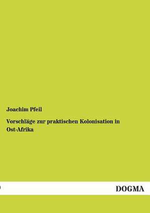 Vorschläge zur praktischen Kolonisation in Ost-Afrika de Joachim Pfeil