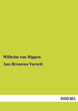 Aus Bremens Vorzeit de Wilhelm Von Bippen