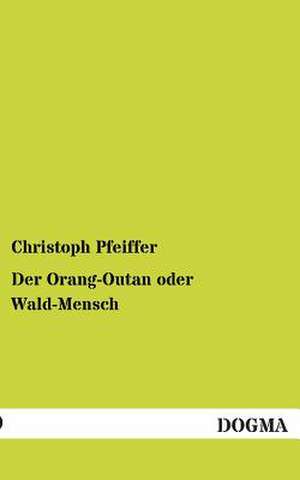 Der Orang-Outan oder Wald-Mensch de Christoph Pfeiffer