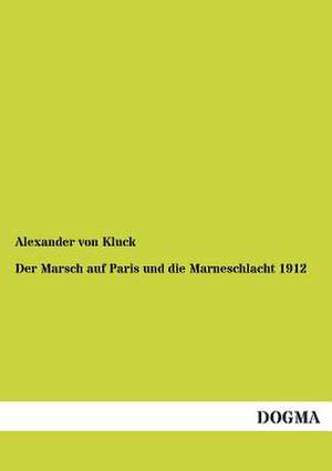 Der Marsch auf Paris und die Marneschlacht 1914 de Alexander Von Kluck