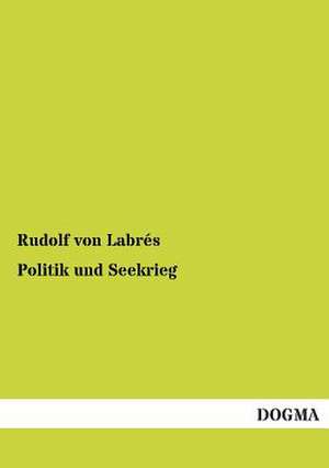 Politik und Seekrieg de Rudolf von Labrés