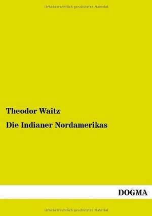 Die Indianer Nordamerikas de Theodor Waitz