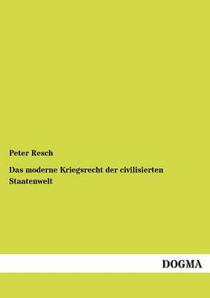 Das moderne Kriegsrecht der civilisierten Staatenwelt de Peter Resch