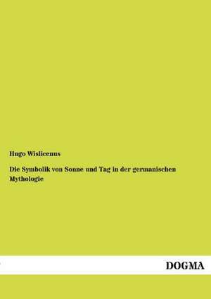 Die Symbolik von Sonne und Tag in der germanischen Mythologie de Hugo Wislicenus