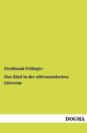 Das Kind in der altfranzösischen Literatur de Ferdinand Fellinger