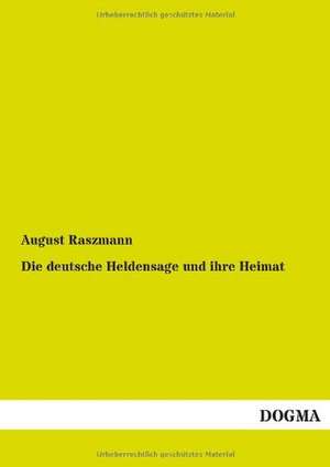 Die deutsche Heldensage und ihre Heimat de August Raszmann