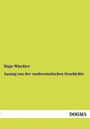 Auszug aus der vorderasiatischen Geschichte de Hugo Winckler