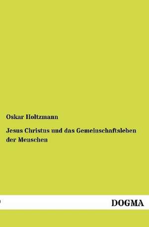 Jesus Christus und das Gemeinschaftsleben der Menschen de Oskar Holtzmann