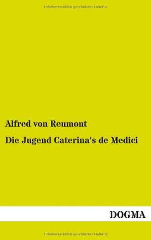 Die Jugend Caterina's de Medici de Alfred Von Reumont