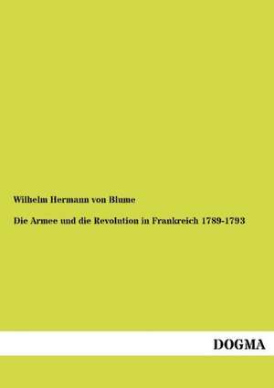 Die Armee und die Revolution in Frankreich 1789-1793 de Wilhelm Hermann Von Blume