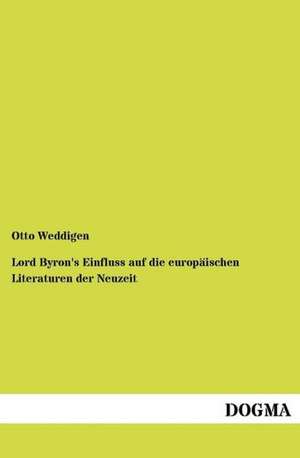 Lord Byron's Einfluss auf die europäischen Literaturen der Neuzeit de Otto Weddigen