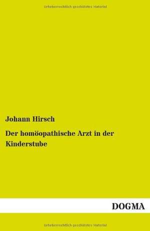 Der homöopathische Arzt in der Kinderstube de Johann Hirsch