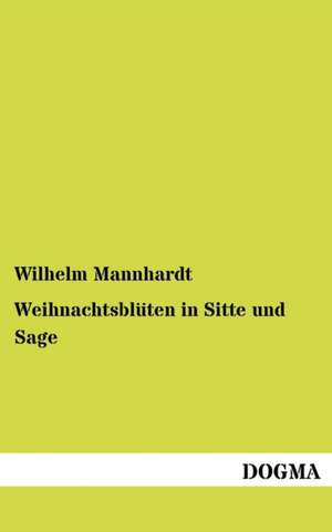 Weihnachtsblüten in Sitte und Sage de Wilhelm Mannhardt