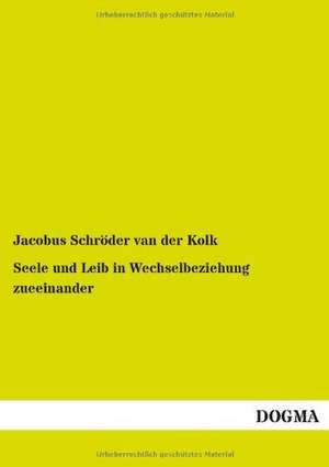 Seele und Leib in Wechselbeziehung zueeinander de Jacobus Schröder van der Kolk