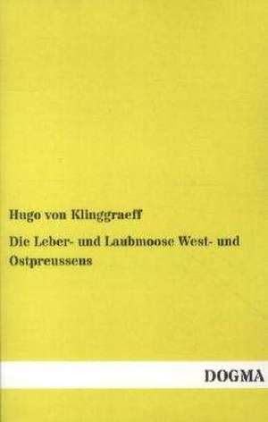 Die Leber- und Laubmoose West- und Ostpreussens de Hugo Von Klinggraeff