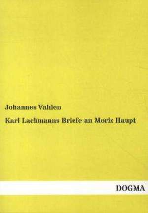 Karl Lachmanns Briefe an Moriz Haupt de Johannes Vahlen