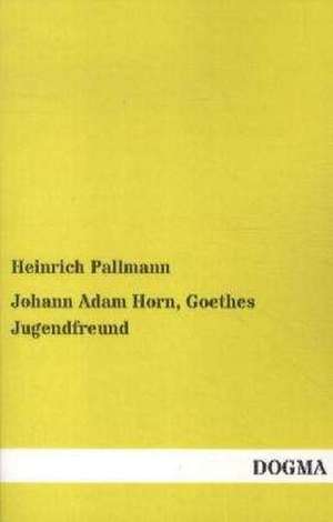 Johann Adam Horn, Goethes Jugendfreund de Heinrich Pallmann