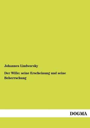 Der Wille: seine Erscheinung und seine Beherrschung de Johannes Lindworsky