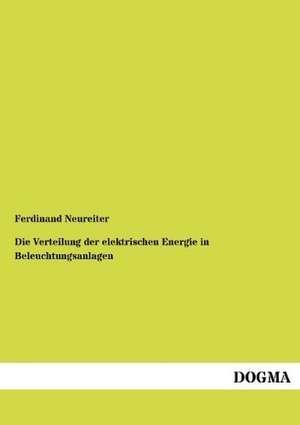 Die Verteilung der elektrischen Energie in Beleuchtungsanlagen de Ferdinand Neureiter