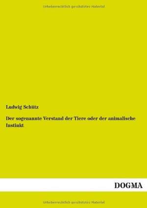 Der sogenannte Verstand der Tiere oder der animalische Instinkt de Ludwig Schütz