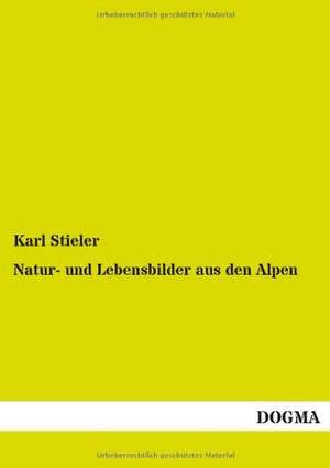 Natur- und Lebensbilder aus den Alpen de Karl Stieler