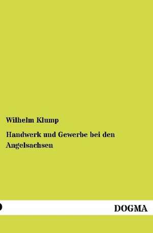 Handwerk und Gewerbe bei den Angelsachsen de Wilhelm Klump